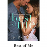 Best of Me by LK Farlow was an emotional roller coaster ride! I went from low to high multiple times throughout the story!