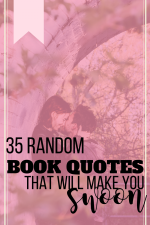 These 35 random book quotes from my favorite romance novels are guaranteed to make you swoon, check out the quote and read the full book.