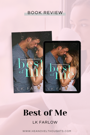 Best of Me by LK Farlow was an emotional roller coaster ride! I went from low to high multiple times throughout the story!
