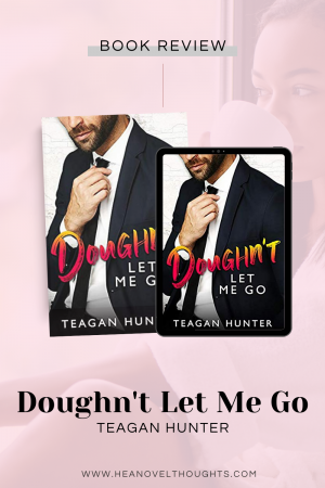 Doughn't Let Me Go by Teagan Hunter was the perfect light hearted romantic comedy I needed and I loved every second of it!